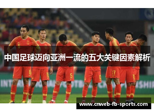 中国足球迈向亚洲一流的五大关键因素解析