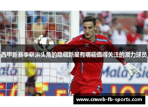 西甲新赛季崭露头角的隐藏新星有哪些值得关注的潜力球员