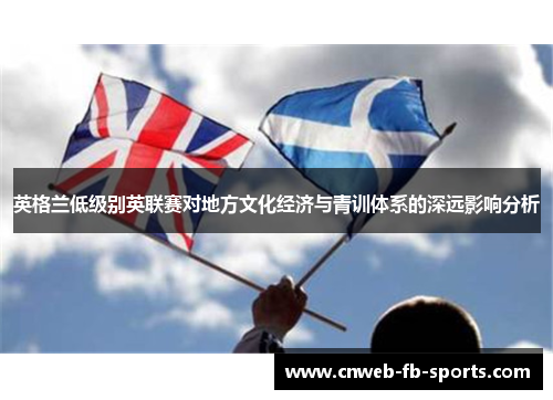 英格兰低级别英联赛对地方文化经济与青训体系的深远影响分析