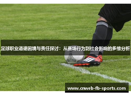 足球职业道德困境与责任探讨:从赛场行为到社会影响的多维分析 足球职业道德困境与责任探讨:从赛场行为到社会影响的多维分析