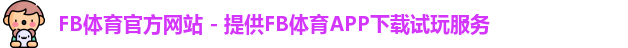 FB体育官方网站 - 提供FB体育APP下载试玩服务